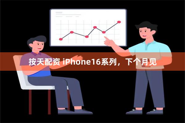 按天配资 iPhone16系列，下个月见