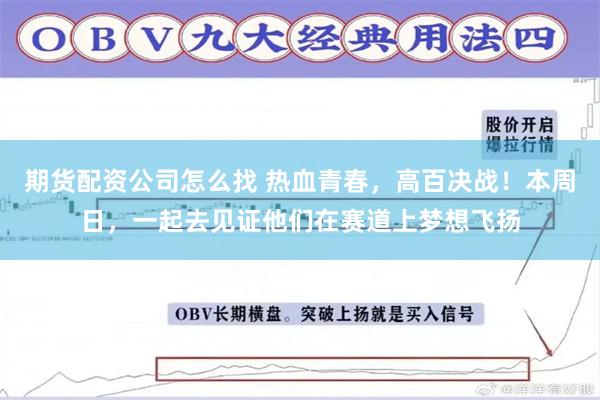 期货配资公司怎么找 热血青春，高百决战！本周日，一起去见证他们在赛道上梦想飞扬